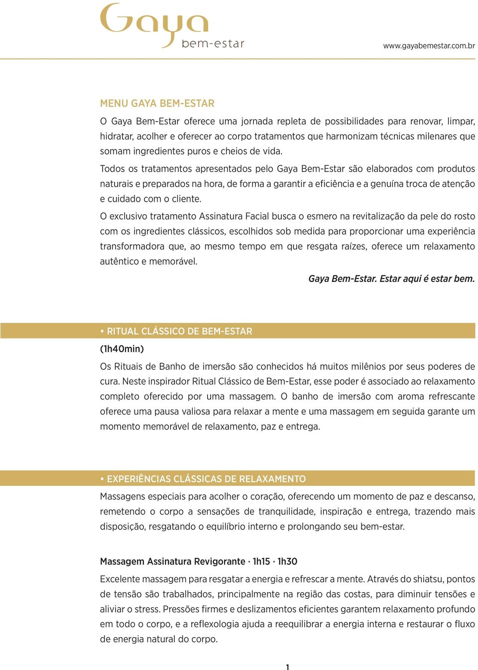 Todos os tratamentos apresentados pelo Gaya Bem-Estar são elaborados com produtos naturais e preparados na hora, de forma a garantir a eficiência e a genuína troca de atenção e cuidado com o cliente.