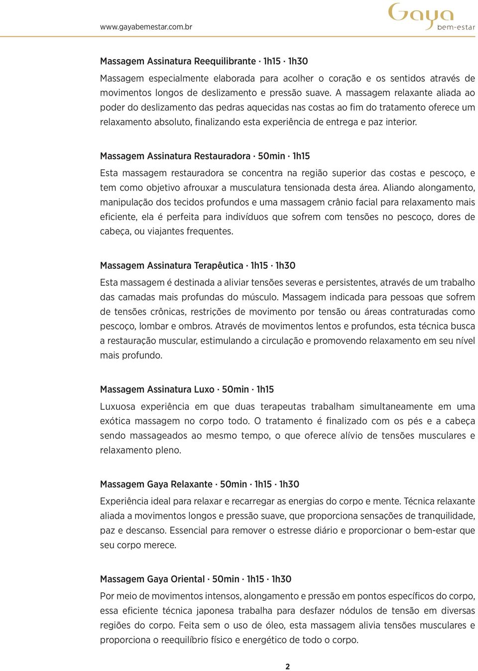 Massagem Assinatura Restauradora 50min 1h15 Esta massagem restauradora se concentra na região superior das costas e pescoço, e tem como objetivo afrouxar a musculatura tensionada desta área.