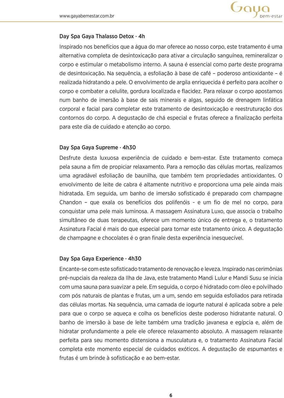 Na sequência, a esfoliação à base de café poderoso antioxidante é realizada hidratando a pele.