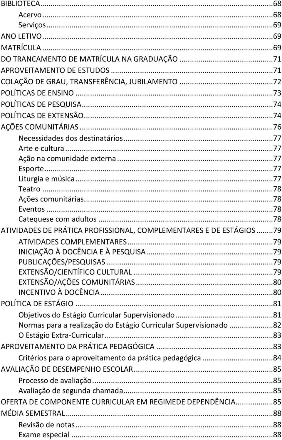 .. 77 Esporte... 77 Liturgia e música... 77 Teatro... 78 Ações comunitárias... 78 Eventos... 78 Catequese com adultos... 78 ATIVIDADES DE PRÁTICA PROFISSIONAL, COMPLEMENTARES E DE ESTÁGIOS.