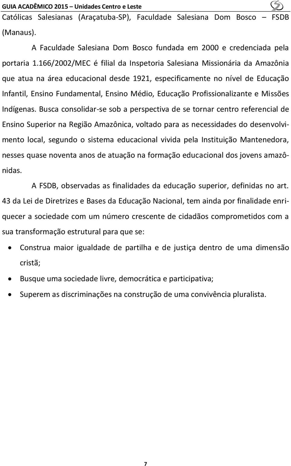 166/2002/MEC é filial da Inspetoria Salesiana Missionária da Amazônia que atua na área educacional desde 1921, especificamente no nível de Educação Infantil, Ensino Fundamental, Ensino Médio,