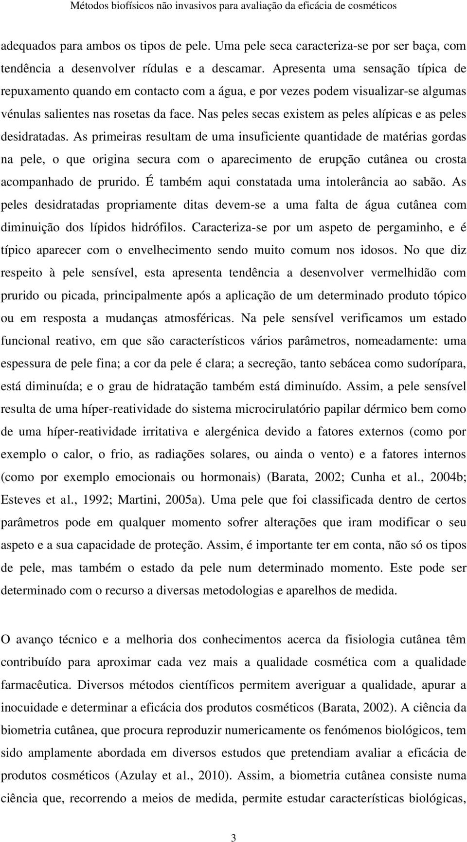 Nas peles secas existem as peles alípicas e as peles desidratadas.