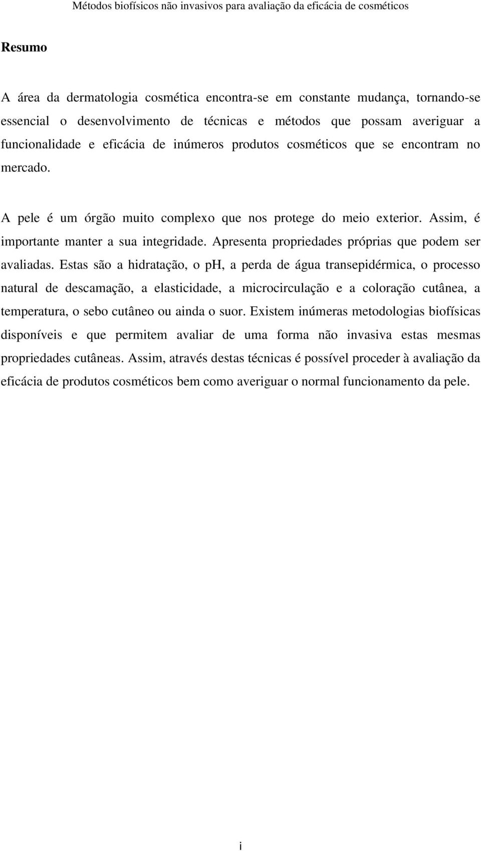 Apresenta propriedades próprias que podem ser avaliadas.