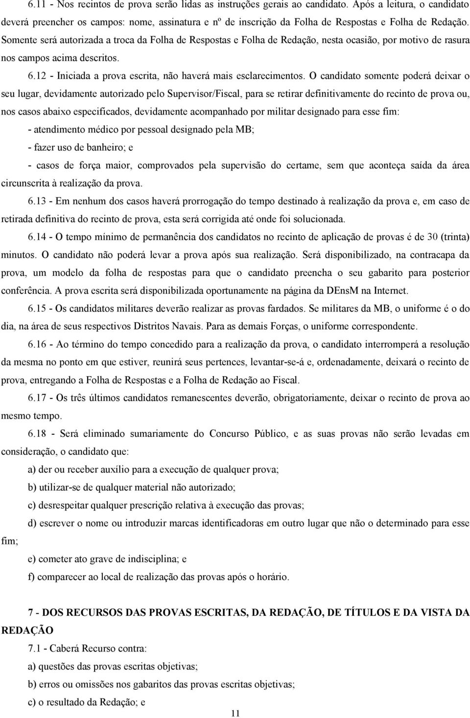 Somente será autorizada a troca da Folha de Respostas e Folha de Redação, nesta ocasião, por motivo de rasura nos campos acima descritos. 6.