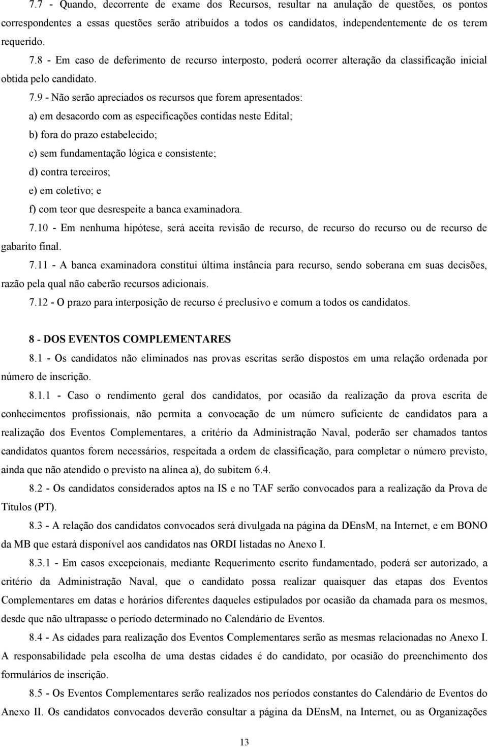 8 - Em caso de deferimento de recurso interposto, poderá ocorrer alteração da classificação inicial obtida pelo candidato. 7.