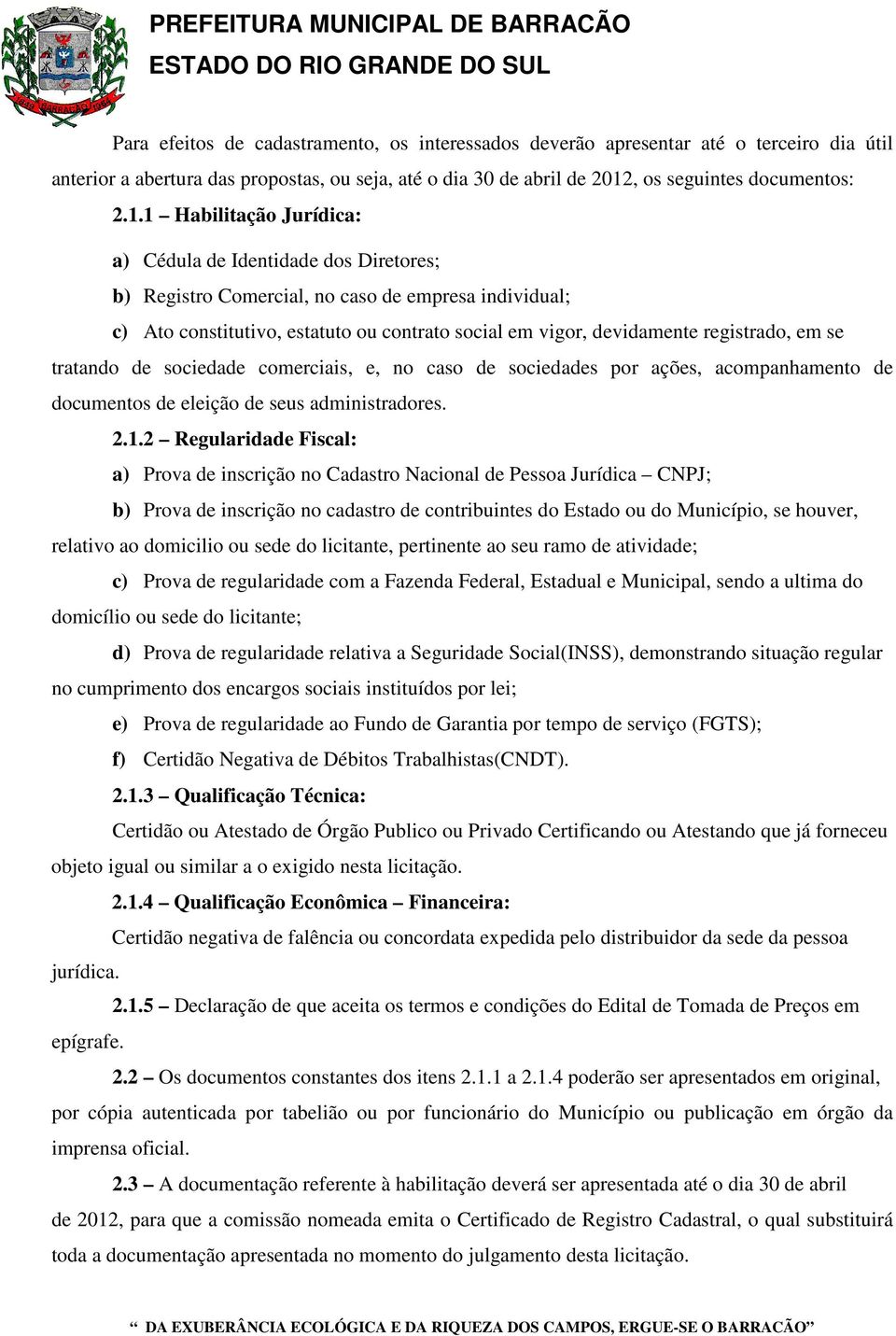 1 Habilitação Jurídica: a) Cédula de Identidade dos Diretores; b) Registro Comercial, no caso de empresa individual; c) Ato constitutivo, estatuto ou contrato social em vigor, devidamente registrado,