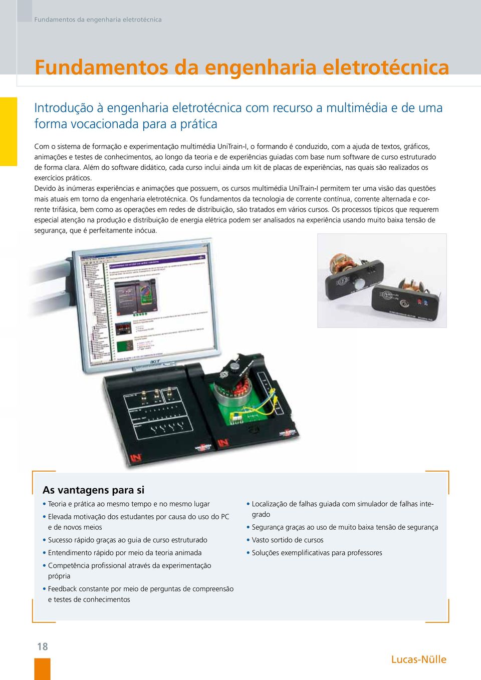 num software de curso estruturado de forma clara. Além do software didático, cada curso inclui ainda um kit de placas de experiências, nas quais são realizados os exercícios práticos.