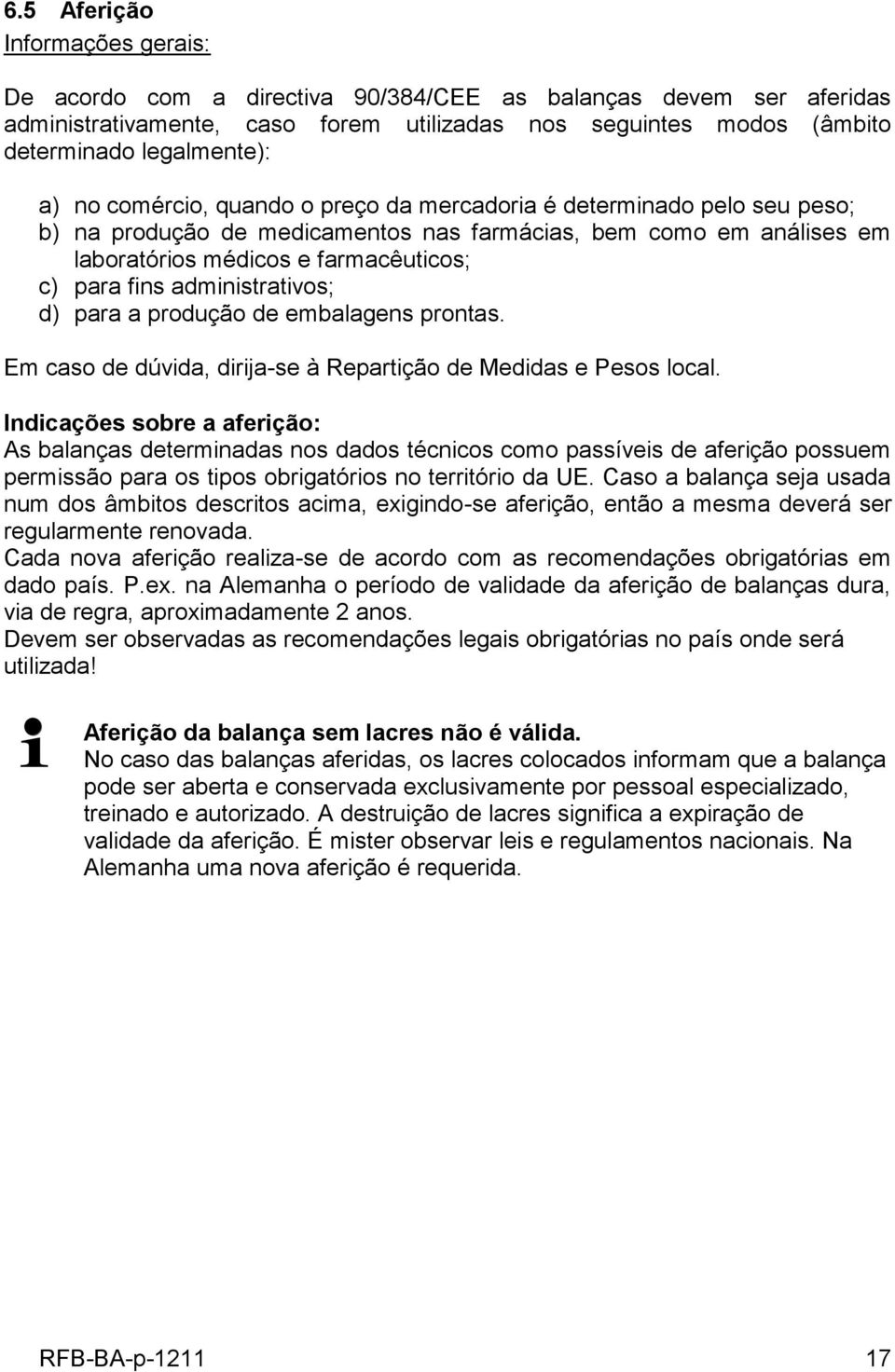 administrativos; d) para a produção de embalagens prontas. Em caso de dúvida, dirija-se à Repartição de Medidas e Pesos local.