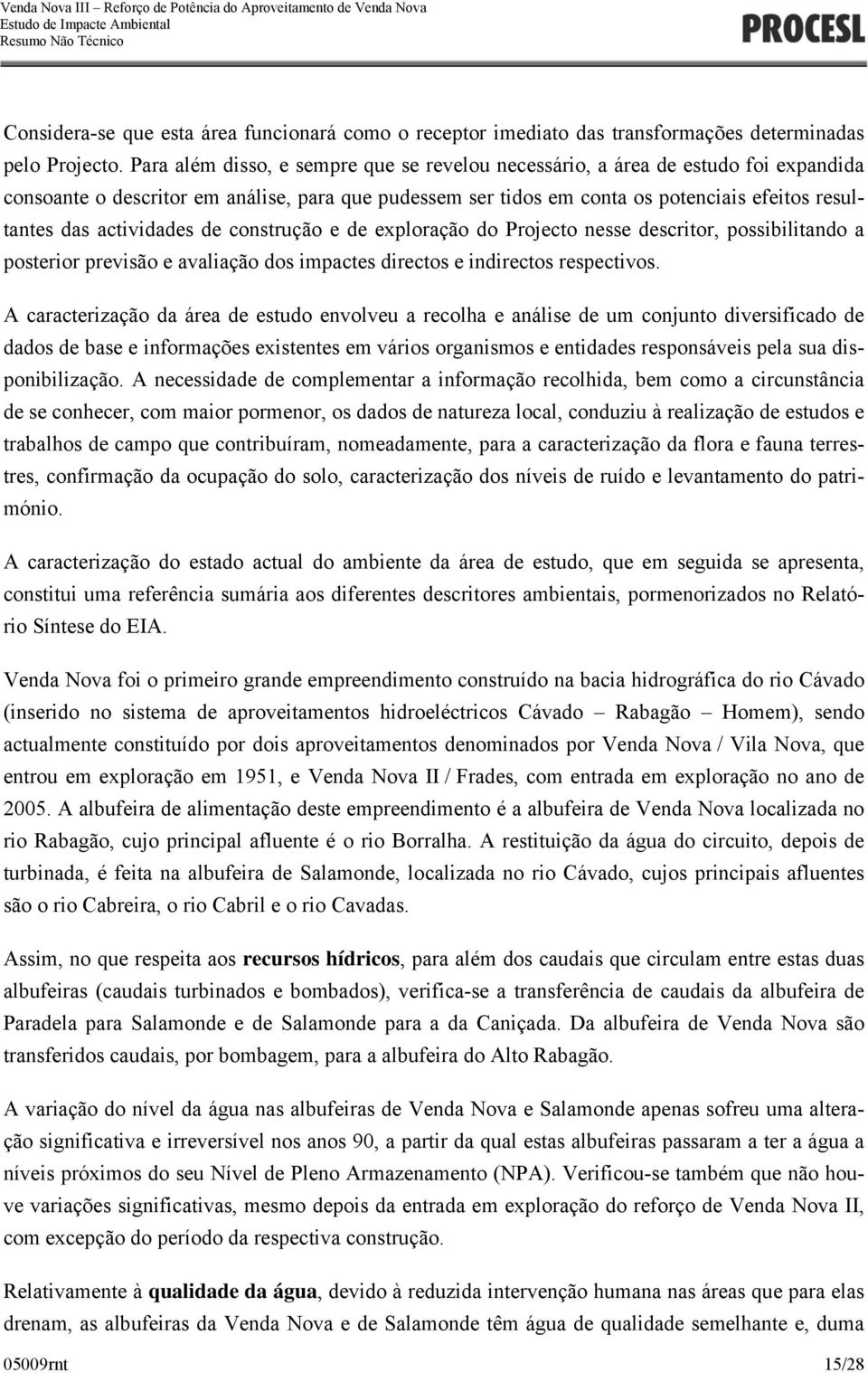 actividades de construção e de exploração do Projecto nesse descritor, possibilitando a posterior previsão e avaliação dos impactes directos e indirectos respectivos.