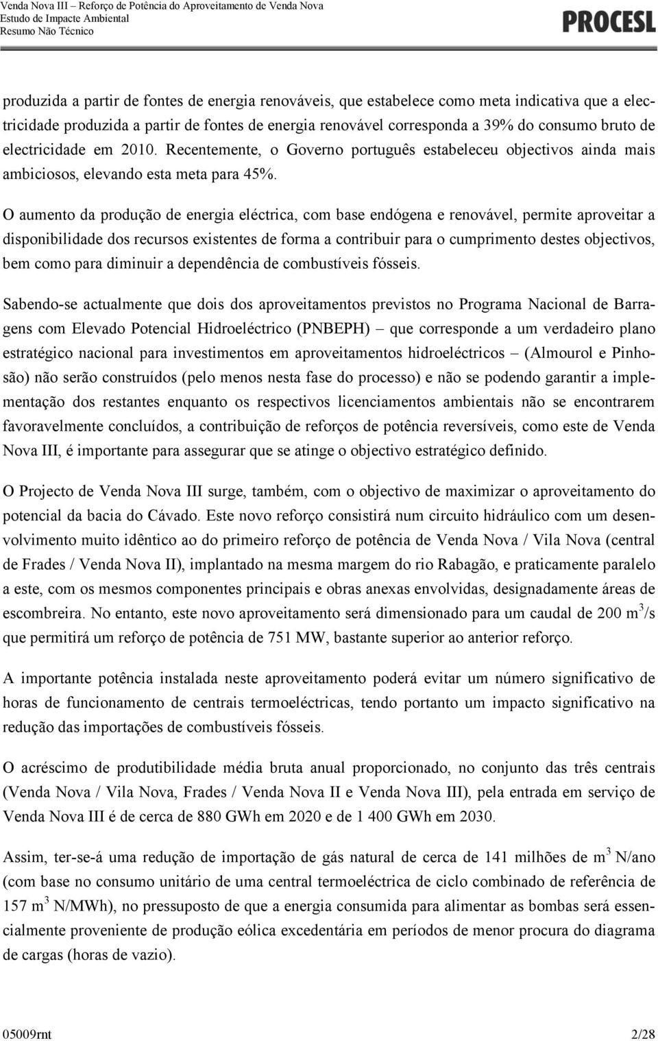 O aumento da produção de energia eléctrica, com base endógena e renovável, permite aproveitar a disponibilidade dos recursos existentes de forma a contribuir para o cumprimento destes objectivos, bem