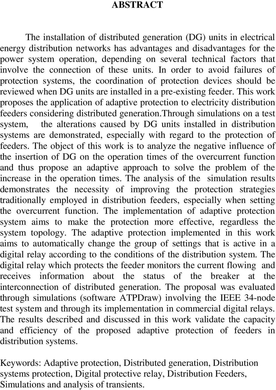 In order to avoid failures of protection systems, the coordination of protection devices should be reviewed when DG units are installed in a pre-existing feeder.