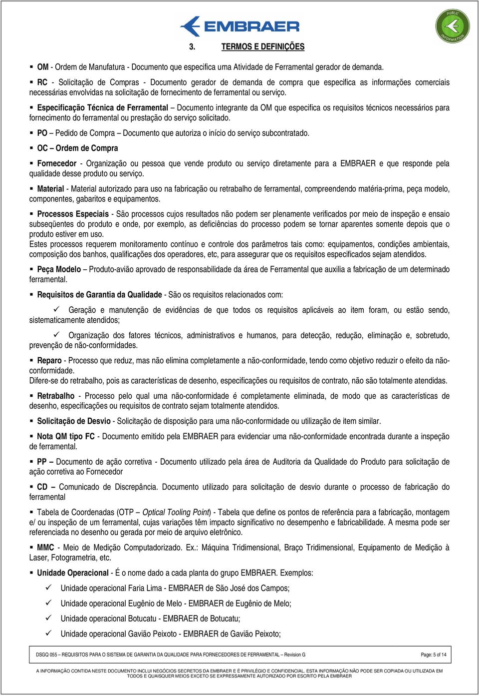 Especificação Técnica de Ferramental Documento integrante da OM que especifica os requisitos técnicos necessários para fornecimento do ferramental ou prestação do serviço solicitado.