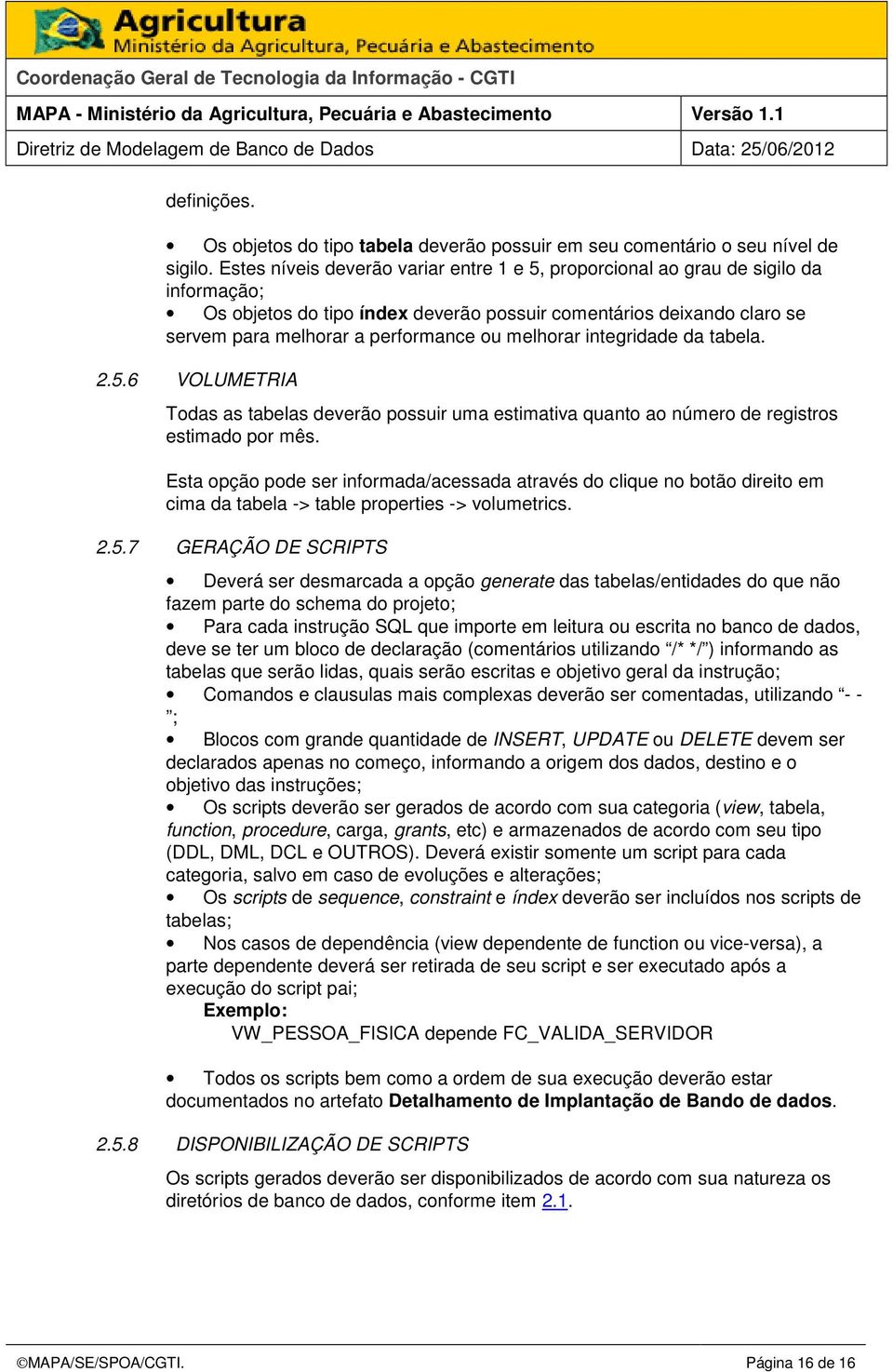 melhorar integridade da tabela. 2.5.6 VOLUMETRIA Todas as tabelas deverão possuir uma estimativa quanto ao número de registros estimado por mês.