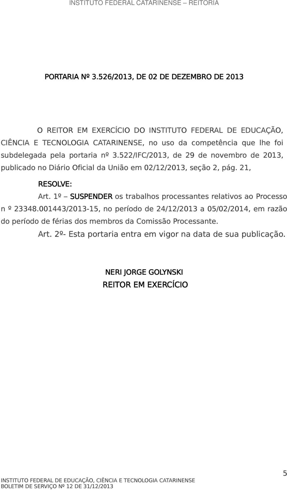 lhe foi subdelegada pela portaria nº 3.522/IFC/2013, de 29 de novembro de 2013, publicado no Diário Oficial da União em 02/12/2013, seção 2, pág.