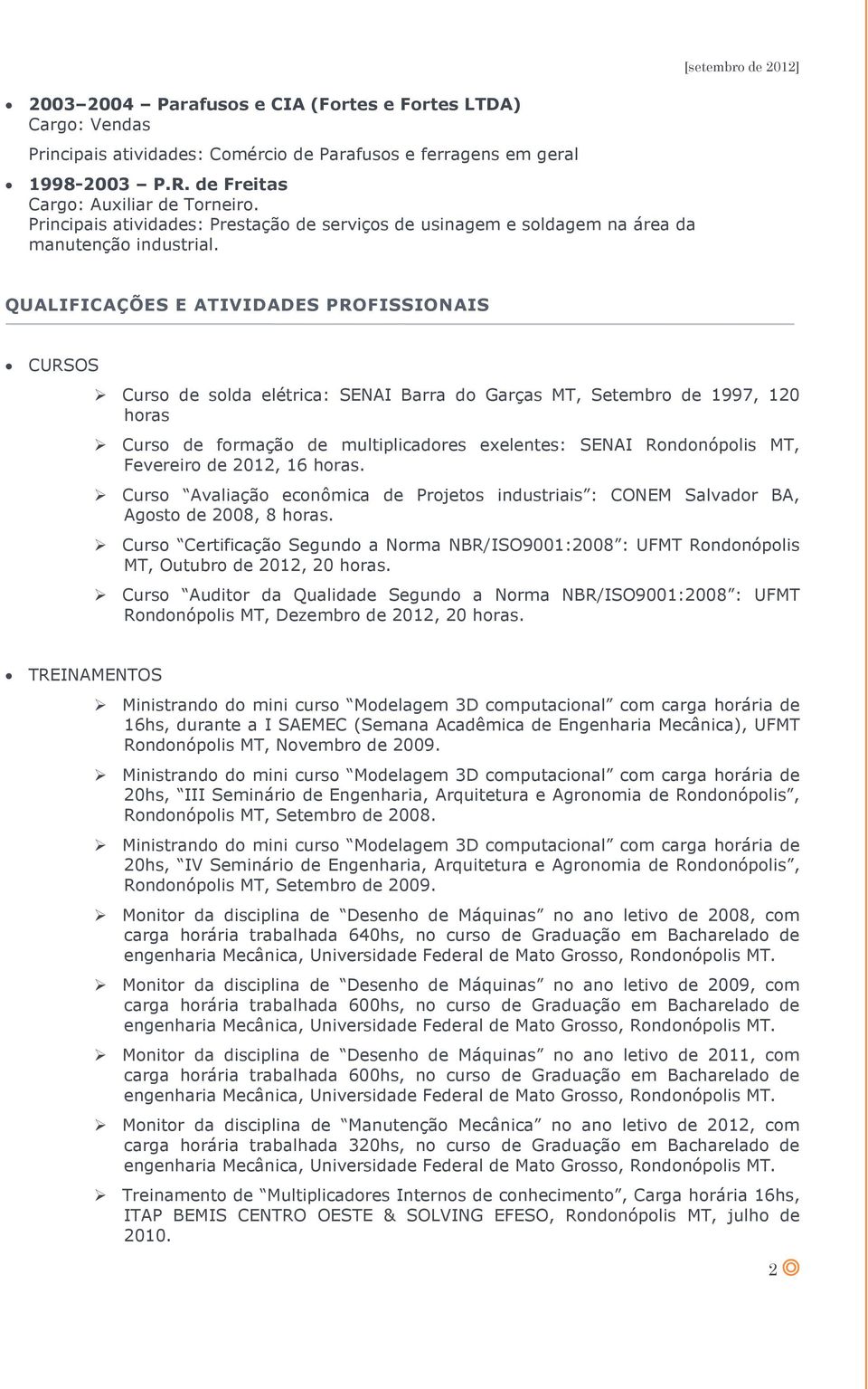 [setembro de 2012] QUALIFICAÇÕES E ATIVIDADES PROFISSIONAIS CURSOS Curso de solda elétrica: SENAI Barra do Garças MT, Setembro de 1997, 120 horas Curso de formação de multiplicadores exelentes: SENAI