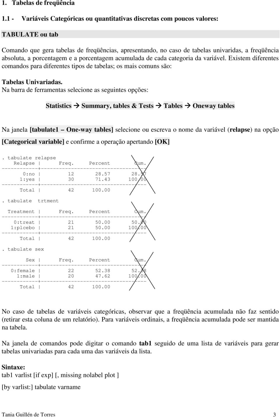 porcentagem e a porcentagem acumulada de cada categoria da variável. Existem diferentes comandos para diferentes tipos de tabelas; os mais comuns são: Tabelas Univariadas.