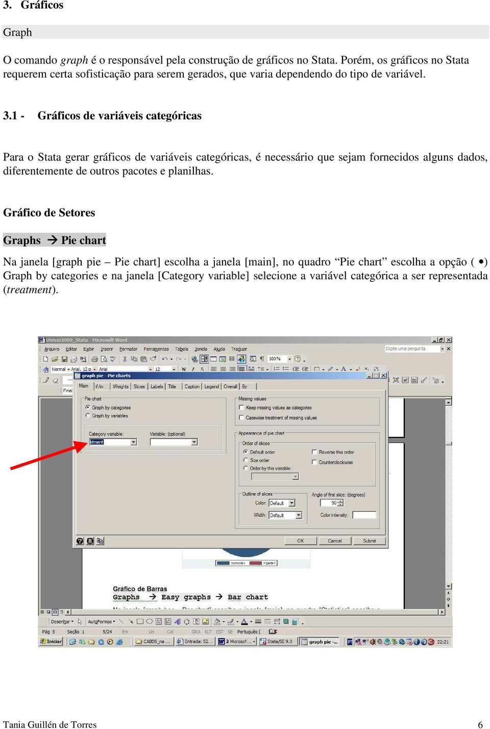 1 - Gráficos de variáveis categóricas Para o Stata gerar gráficos de variáveis categóricas, é necessário que sejam fornecidos alguns dados, diferentemente de outros