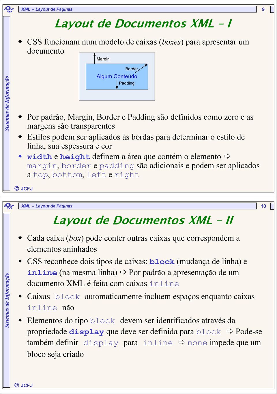 adicionais e podem ser aplicados a top, bottom, left e right XML Layout de Páginas Layout de Documentos XML II 10 Cada caixa (box) pode conter outras caixas que correspondem a elementos aninhados CSS