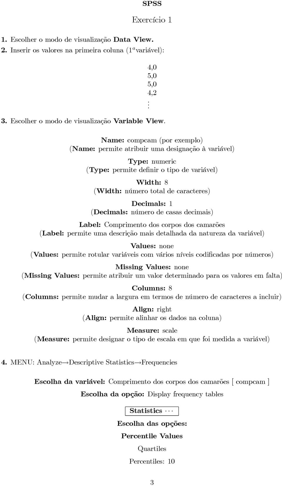(Decimals: número de casas decimais) Label: Comprimento dos corpos dos camarões (Label: permite uma descrição mais detalhada da natureza da variável) Values: none (Values: permite rotular variáveis