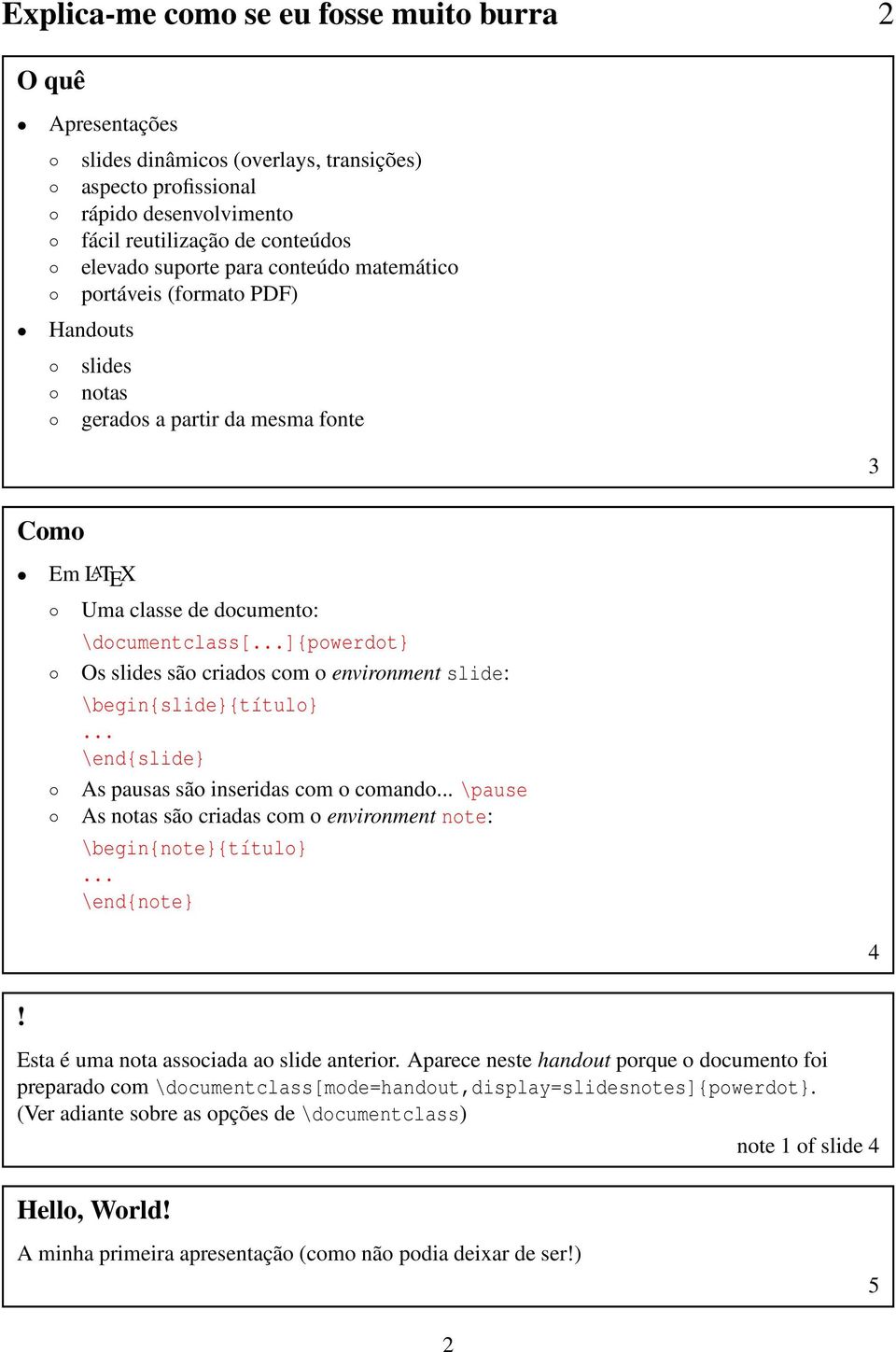 ..]{powerdot} Os slides são criados com o environment slide: \begin{slide}{título}... \end{slide} As pausas são inseridas com o comando.