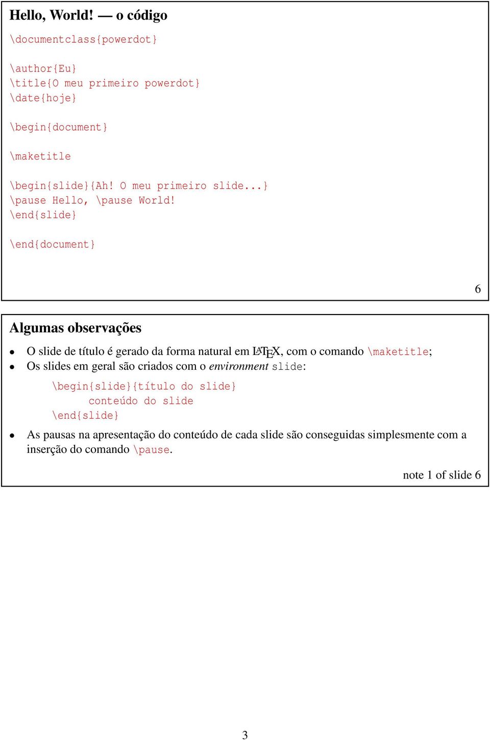 ..} \pause Hello, \pause World \end{slide} \end{document} 6 Algumas observações O slide de título é gerado da forma natural em LATEX, com o