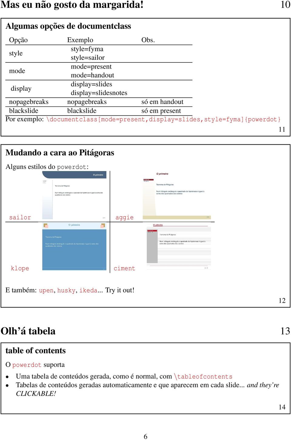 present Por exemplo: \documentclass[mode=present,display=slides,style=fyma]{powerdot} Mudando a cara ao Pitágoras Alguns estilos do powerdot: 11 sailor aggie klope ciment E