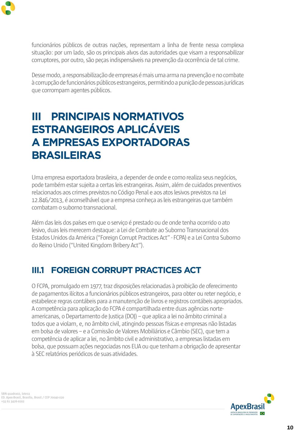 Desse modo, a responsabilização de empresas é mais uma arma na prevenção e no combate à corrupção de funcionários públicos estrangeiros, permitindo a punição de pessoas jurídicas que corrompam