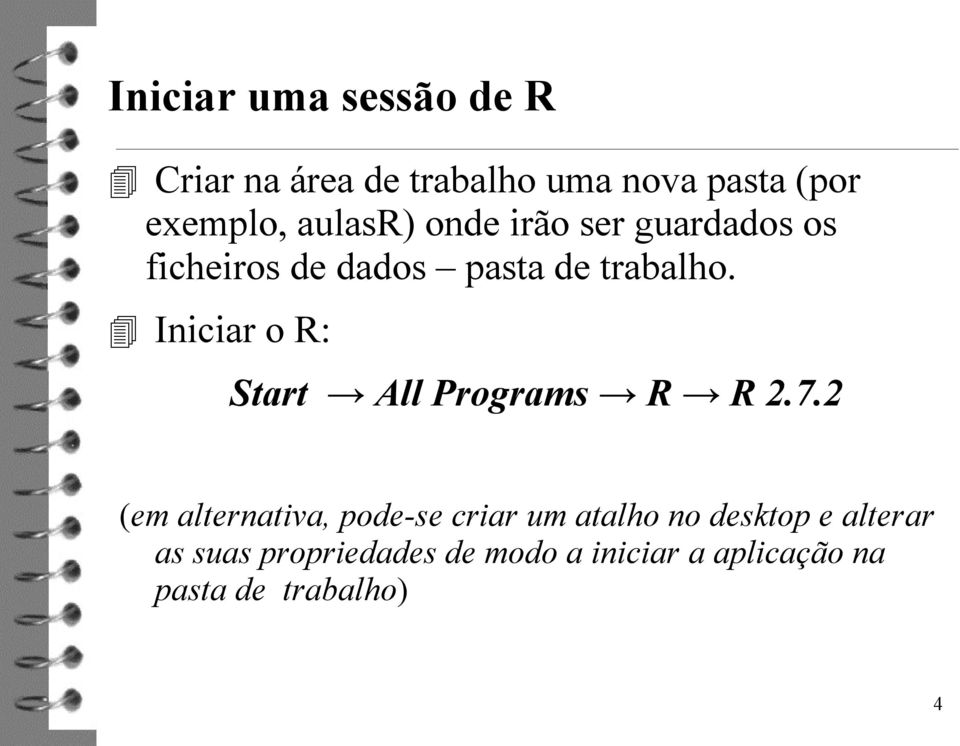 Iniciar o R: Start All Programs R R 2.7.