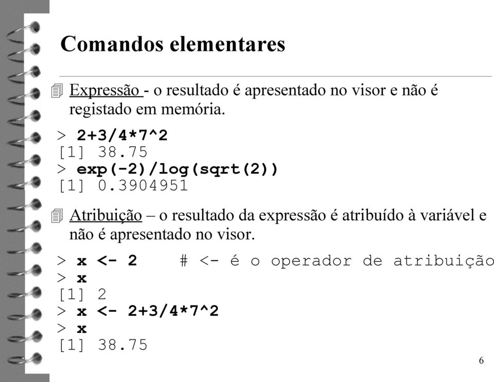 3904951 Atribuição o resultado da expressão é atribuído à variável e não é