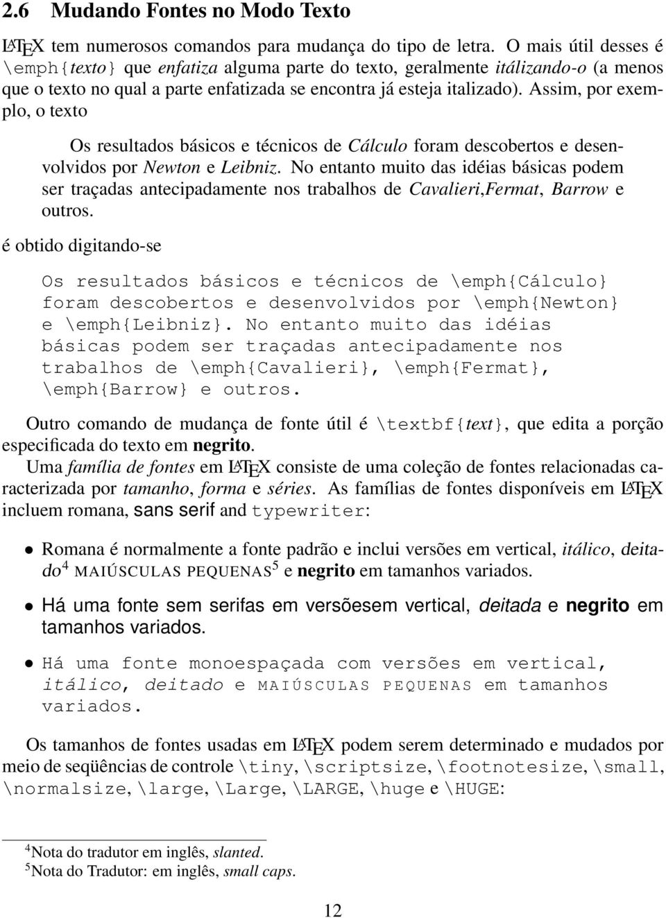 Assim, por exemplo, o texto Os resultados básicos e técnicos de Cálculo foram descobertos e desenvolvidos por Newton e Leibniz.