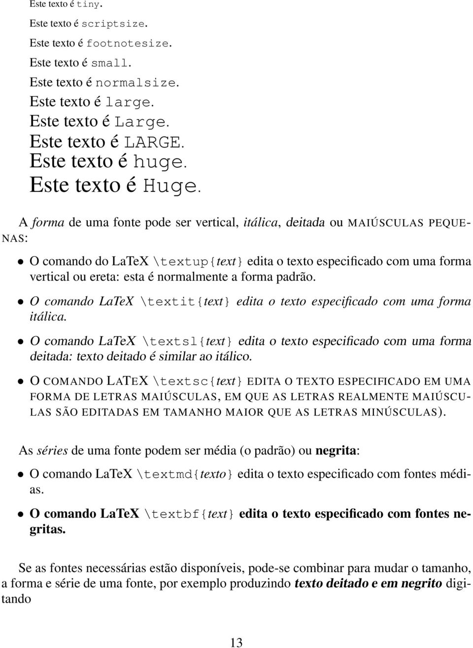 A forma de uma fonte pode ser vertical, itálica, deitada ou MAIÚSCULAS PEQUE- NAS: O comando do LaTeX \textup{text} edita o texto especificado com uma forma vertical ou ereta: esta é normalmente a