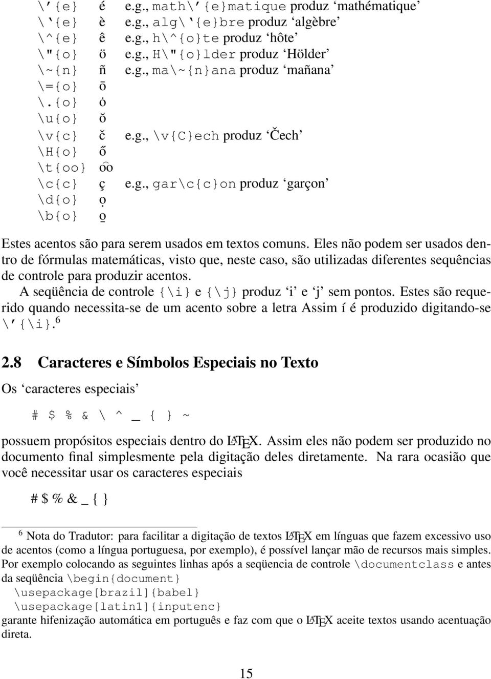 Eles não podem ser usados dentro de fórmulas matemáticas, visto que, neste caso, são utilizadas diferentes sequências de controle para produzir acentos.