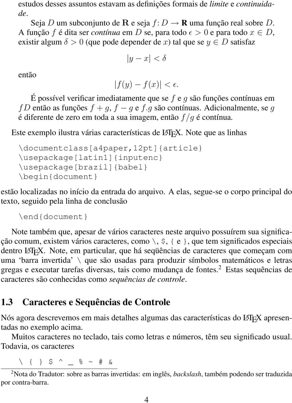 É possível verificar imediatamente que se f e g são funções contínuas em f D então as funções f + g, f g e f.g são contínuas.