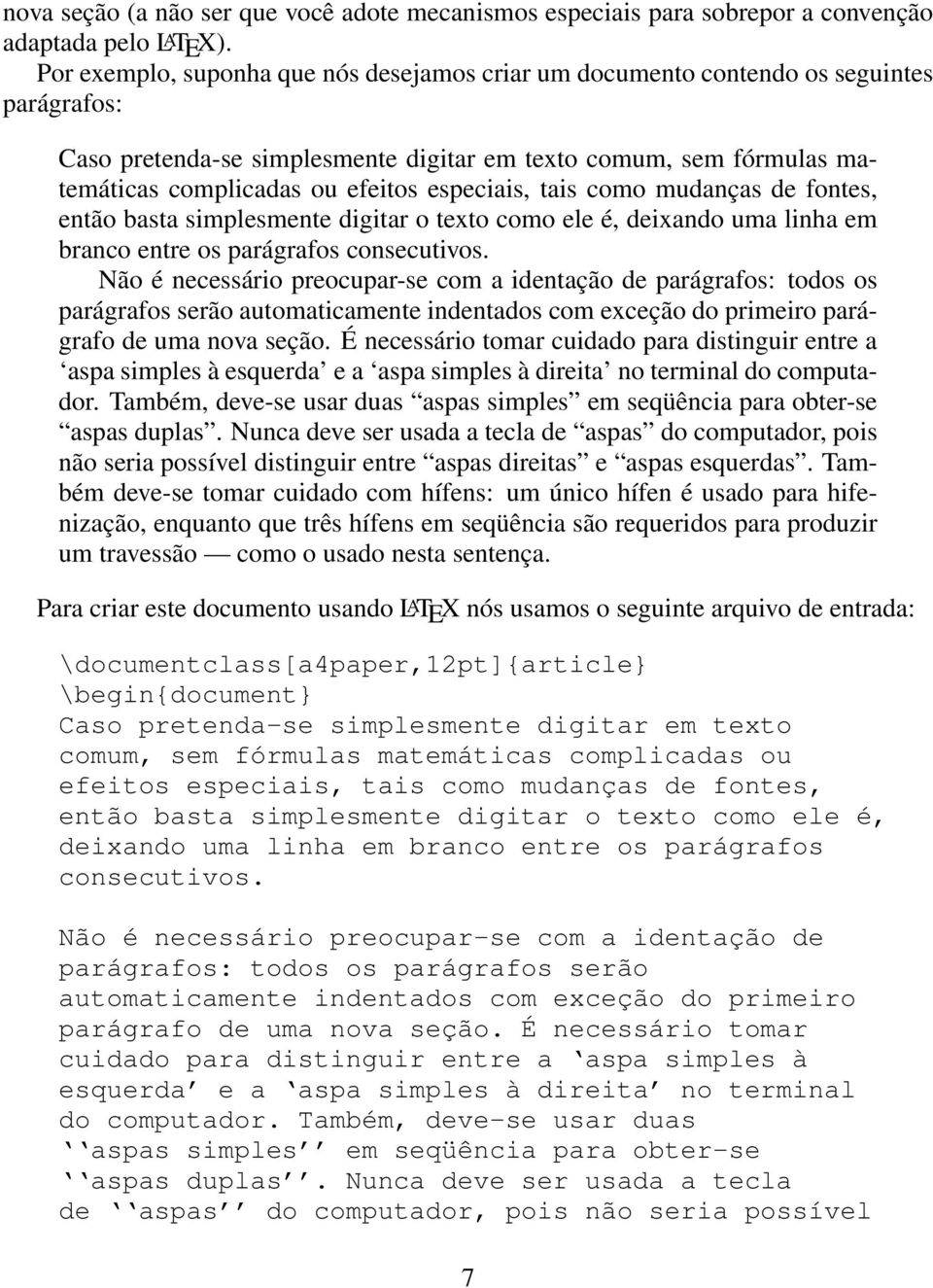 especiais, tais como mudanças de fontes, então basta simplesmente digitar o texto como ele é, deixando uma linha em branco entre os parágrafos consecutivos.