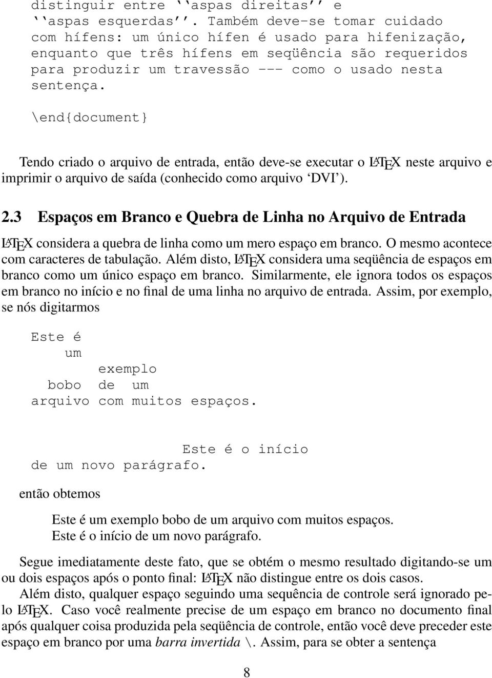 \end{document} Tendo criado o arquivo de entrada, então deve-se executar o L A TEX neste arquivo e imprimir o arquivo de saída (conhecido como arquivo DVI ). 2.