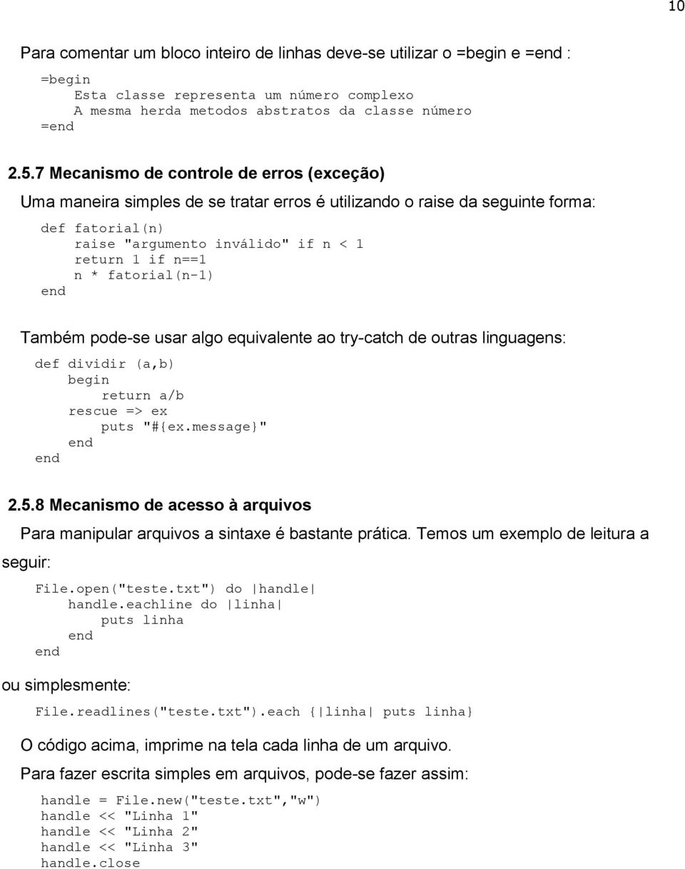 fatorial(n-1) Também pode-se usar algo equivalente ao try-catch de outras linguagens: def dividir (a,b) begin return a/b rescue => ex puts "#{ex.message}" 2.5.