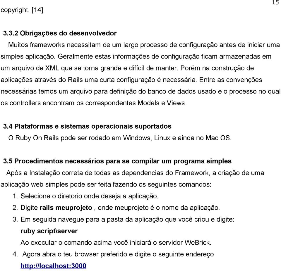 Porém na construção de aplicações através do Rails uma curta configuração é necessária.