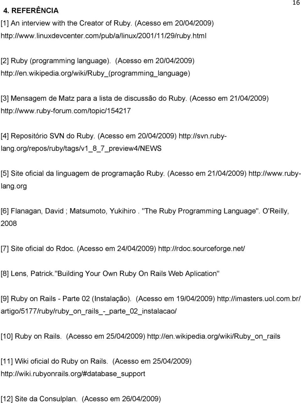 com/topic/154217 [4] Repositório SVN do Ruby. (Acesso em 20/04/2009) http://svn.rubylang.org/repos/ruby/tags/v1_8_7_preview4/news [5] Site oficial da linguagem de programação Ruby.