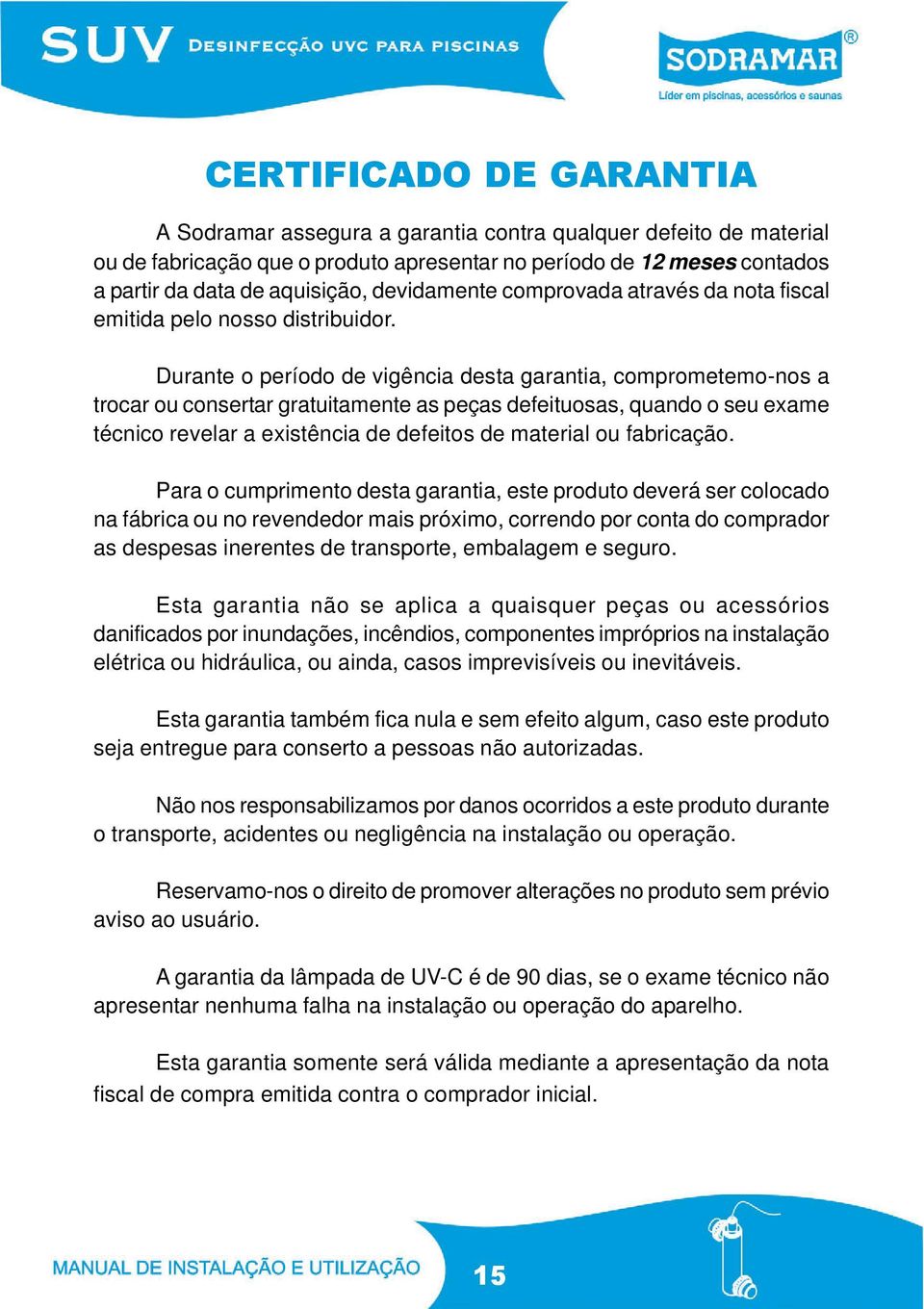 Durante o período de vigência desta garantia, comprometemo-nos a trocar ou consertar gratuitamente as peças defeituosas, quando o seu exame técnico revelar a existência de defeitos de material ou