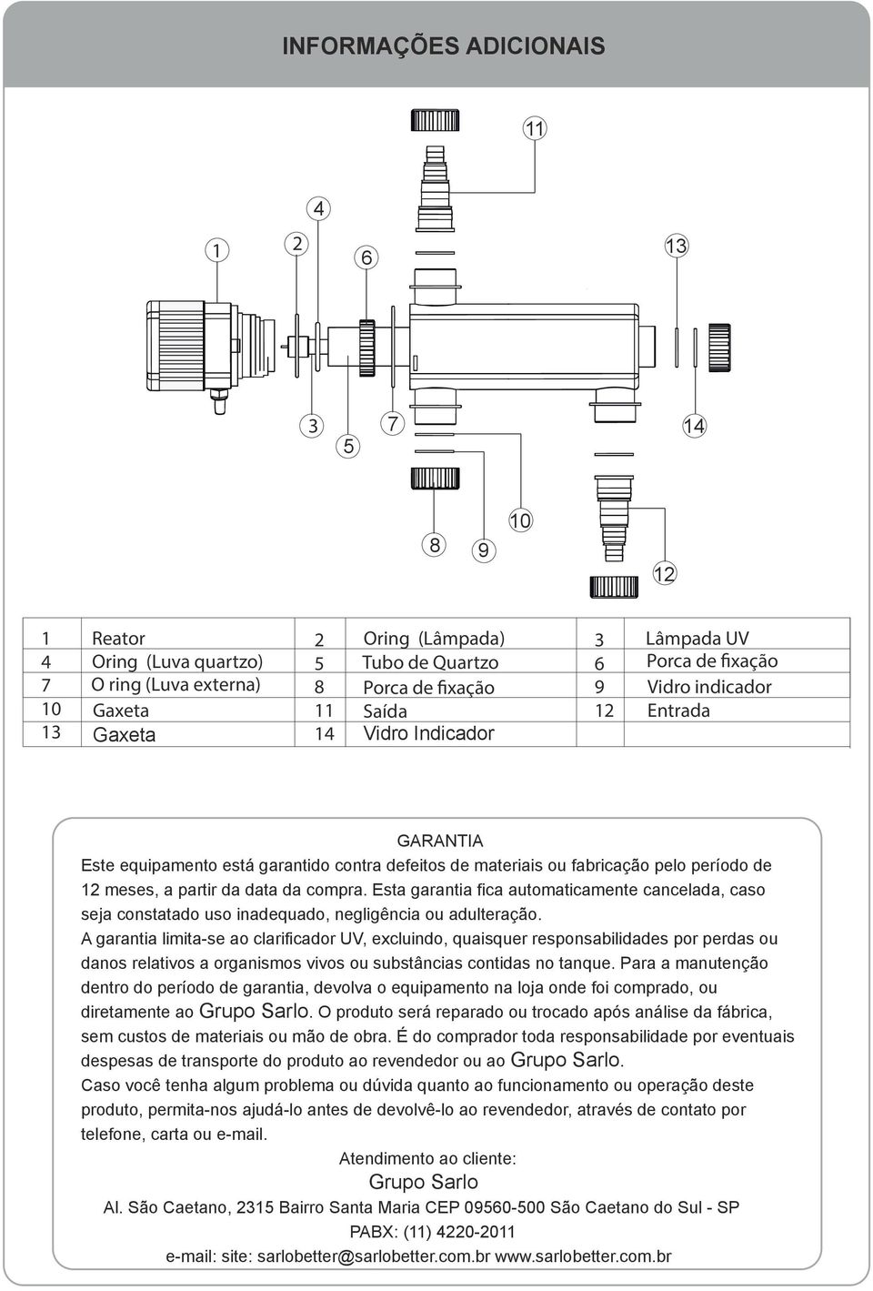 da data da compra. Esta garantia fica automaticamente cancelada, caso seja constatado uso inadequado, negligência ou adulteração.