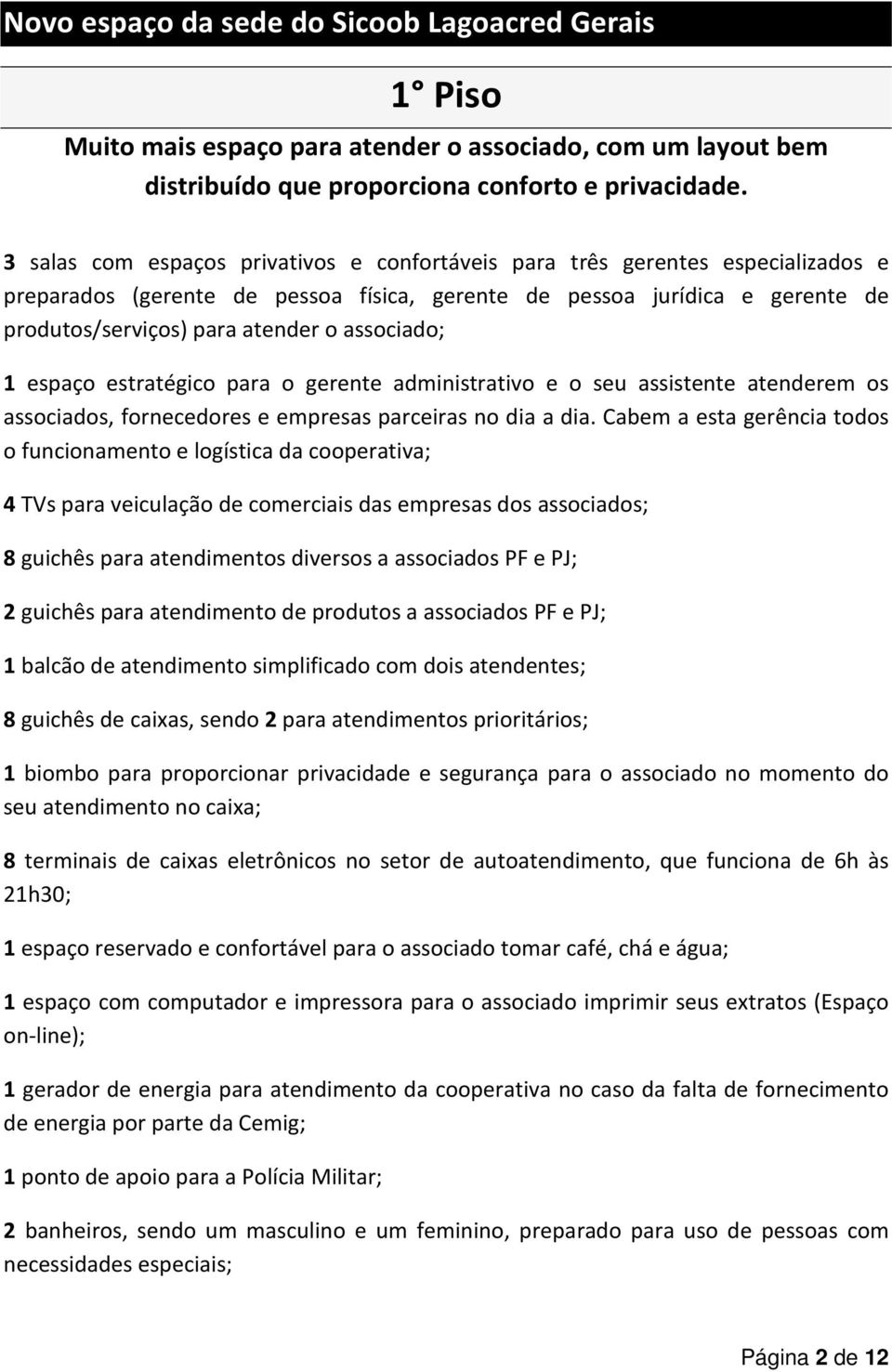 associado; 1 espaço estratégico para o gerente administrativo e o seu assistente atenderem os associados, fornecedores e empresas parceiras no dia a dia.