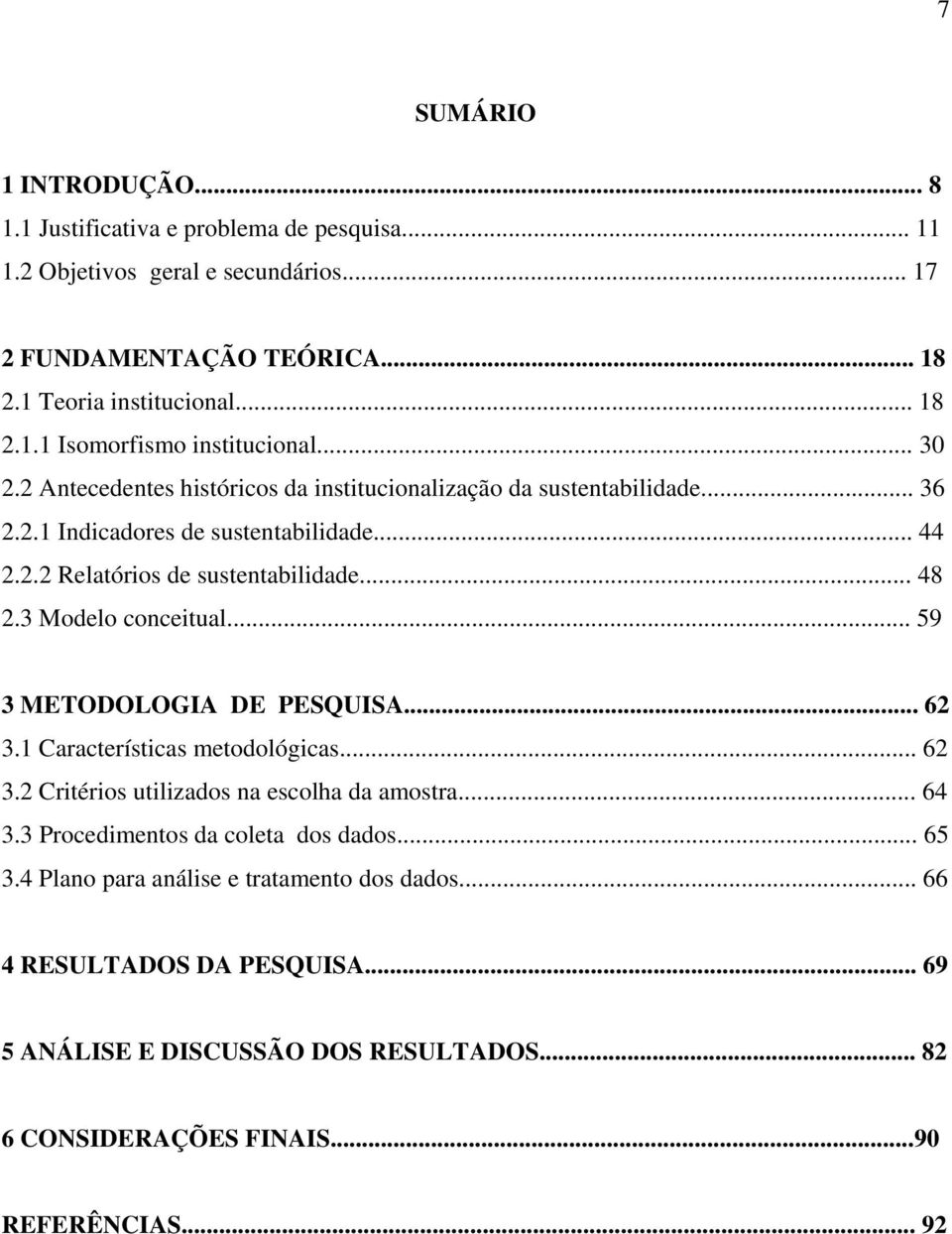 3 Modelo conceitual... 59 3 METODOLOGIA DE PESQUISA... 62 3.1 Características metodológicas... 62 3.2 Critérios utilizados na escolha da amostra... 64 3.