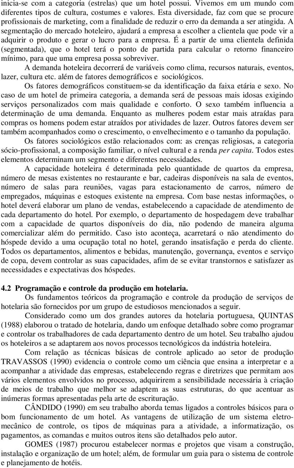 A segmentação do mercado hoteleiro, ajudará a empresa a escolher a clientela que pode vir a adquirir o produto e gerar o lucro para a empresa.