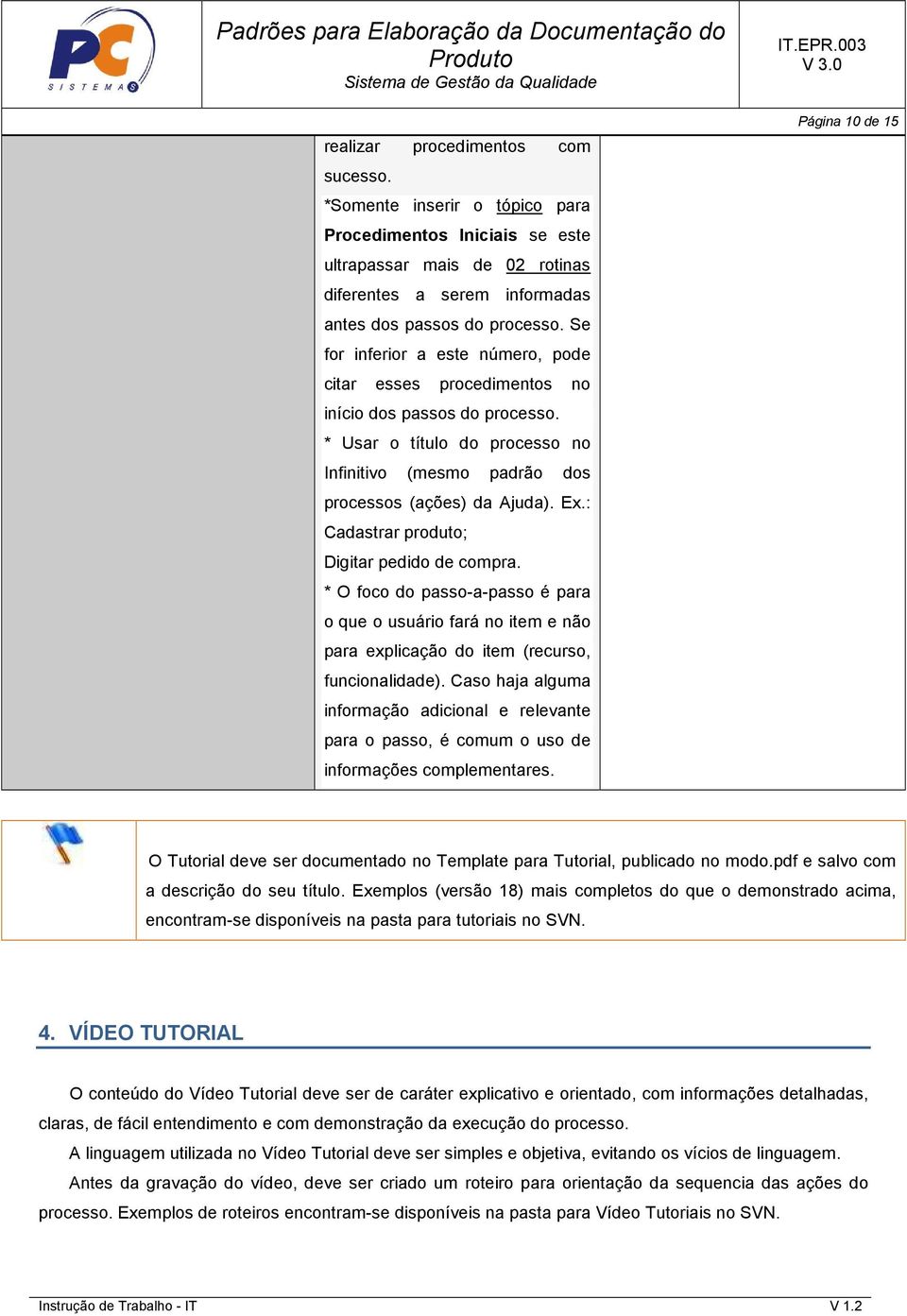 : Cadastrar produto; Digitar pedido de compra. * O foco do passo-a-passo é para o que o usuário fará no item e não para explicação do item (recurso, funcionalidade).