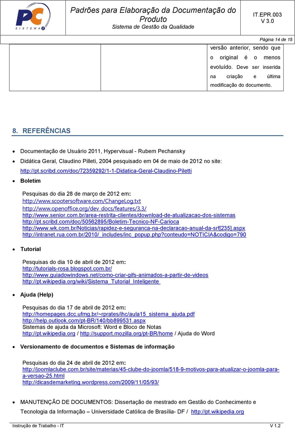 com/doc/72359292/1-1-didatica-geral-claudino-piletti Boletim Pesquisas do dia 28 de março de 2012 em: http://www.scootersoftware.com/changelog.txt http://www.openoffice.org/dev_docs/features/3.