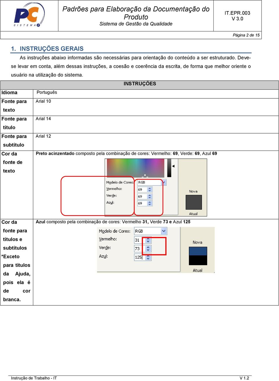 INSTRUÇÕES Idioma Português Fonte para Arial 10 texto Fonte para Arial 14 título Fonte para Arial 12 subtítulo Cor da Preto acinzentado composto pela combinação de