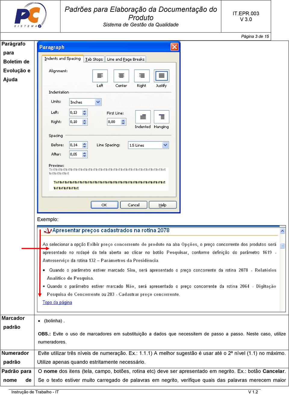 Evite utilizar três níveis de numeração. Ex.: 1.1.1) A melhor sugestão é usar até o 2º nível (1.1) no máximo.