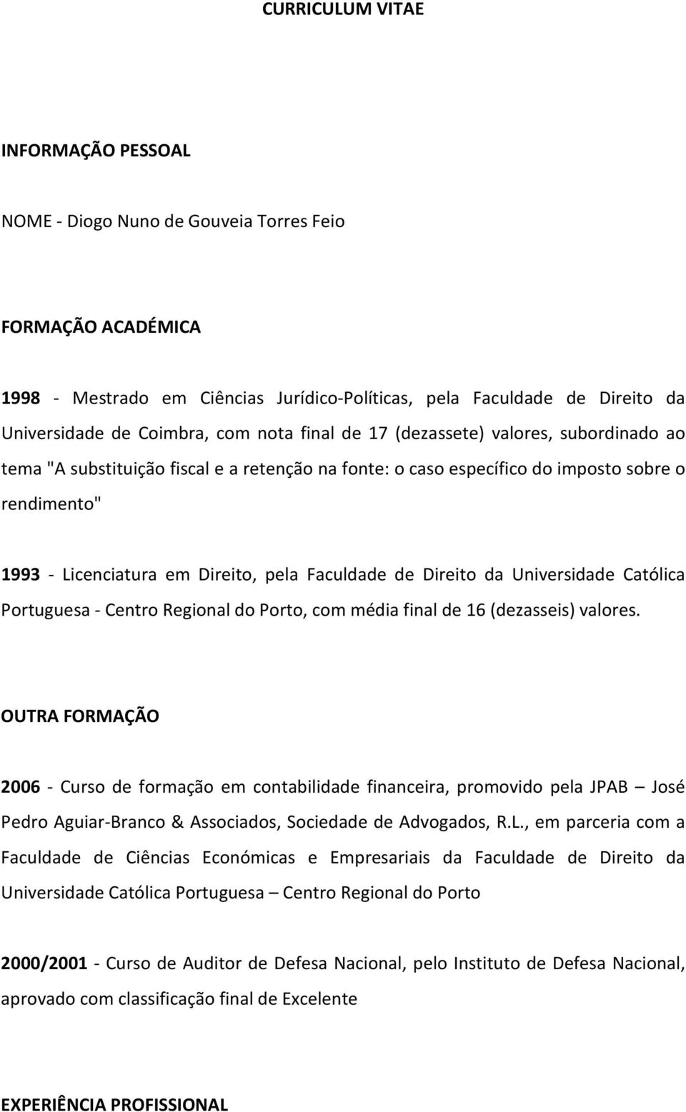 Faculdade de Direito da Universidade Católica Portuguesa - Centro Regional do Porto, com média final de 16 (dezasseis) valores.