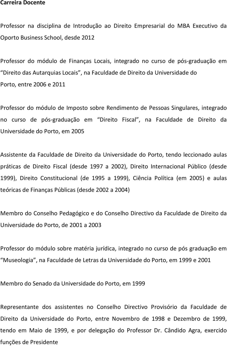 curso de pós-graduação em Direito Fiscal, na Faculdade de Direito da Universidade do Porto, em 2005 Assistente da Faculdade de Direito da Universidade do Porto, tendo leccionado aulas práticas de
