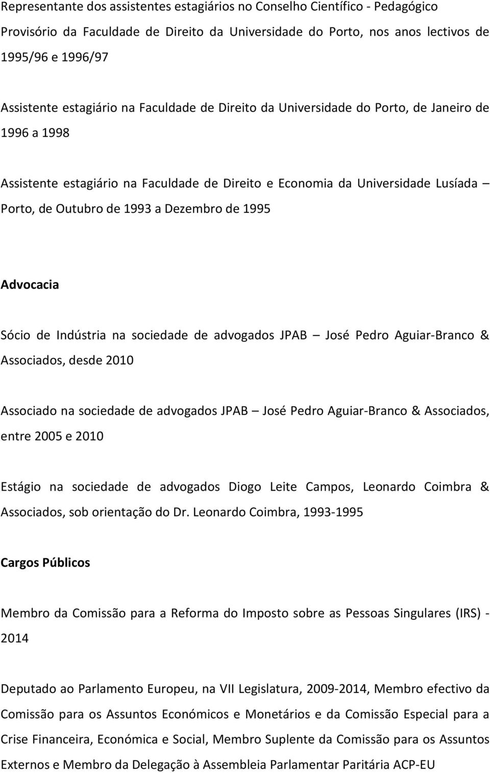1995 Advocacia Sócio de Indústria na sociedade de advogados JPAB José Pedro Aguiar-Branco & Associados, desde 2010 Associado na sociedade de advogados JPAB José Pedro Aguiar-Branco & Associados,
